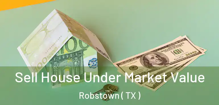  Sell House Under Market Value Robstown ( TX )