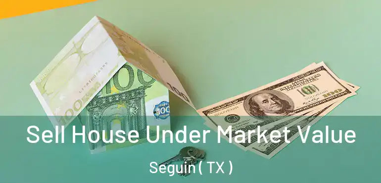  Sell House Under Market Value Seguin ( TX )
