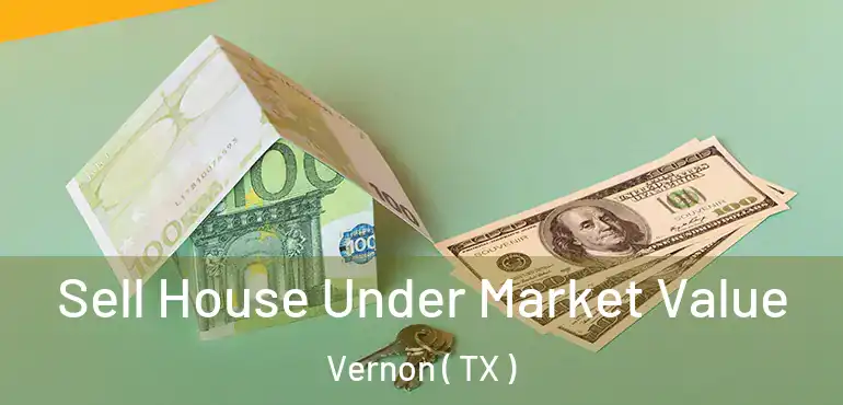 Sell House Under Market Value Vernon ( TX )