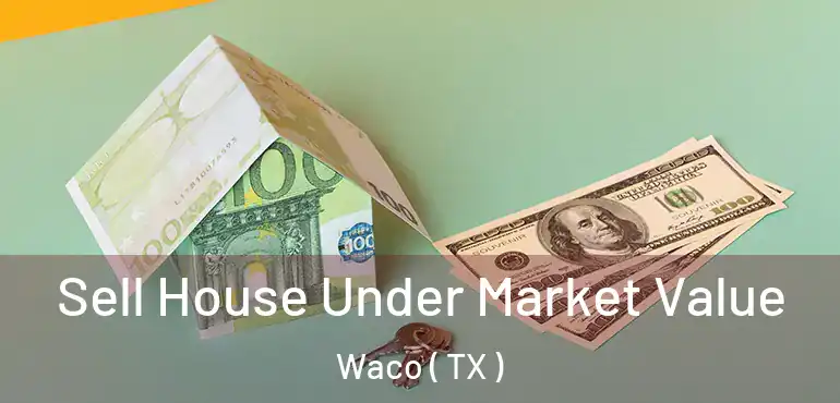  Sell House Under Market Value Waco ( TX )