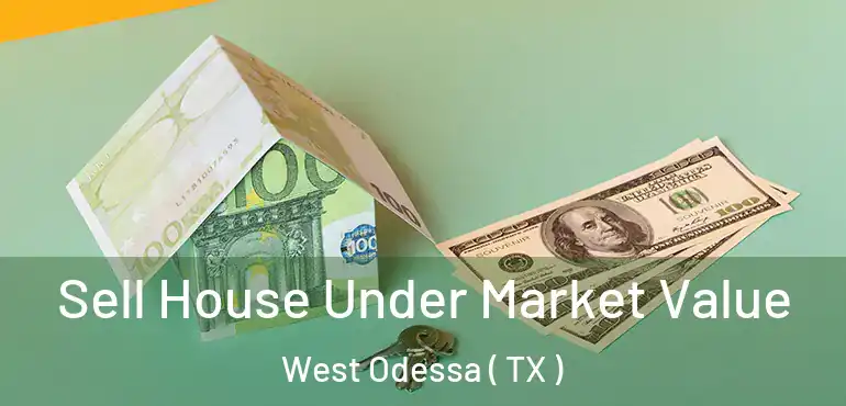  Sell House Under Market Value West Odessa ( TX )