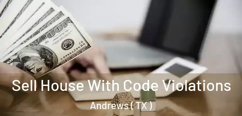  Sell House With Code Violations Andrews ( TX )