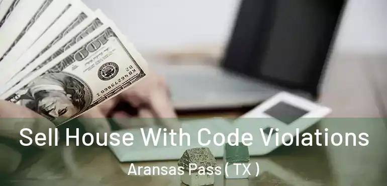  Sell House With Code Violations Aransas Pass ( TX )