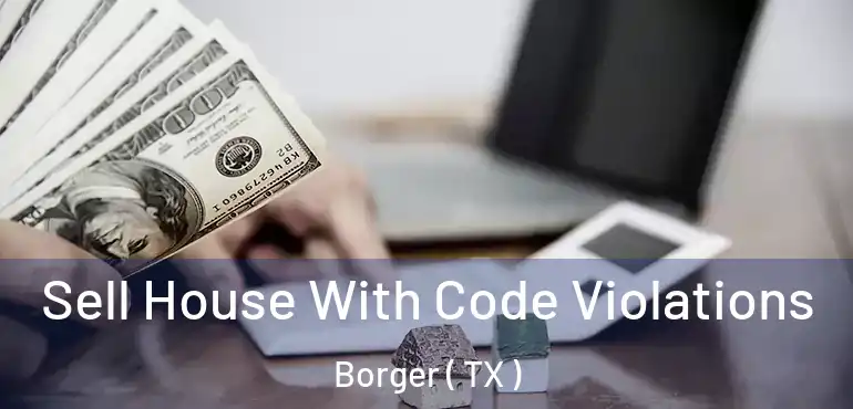  Sell House With Code Violations Borger ( TX )