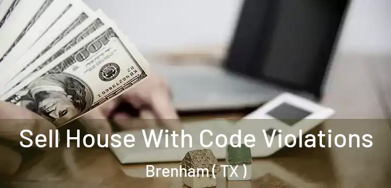  Sell House With Code Violations Brenham ( TX )