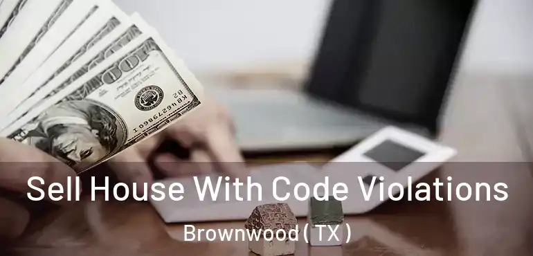  Sell House With Code Violations Brownwood ( TX )