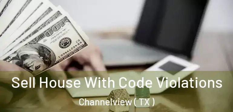  Sell House With Code Violations Channelview ( TX )