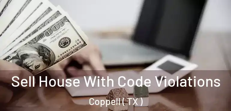  Sell House With Code Violations Coppell ( TX )