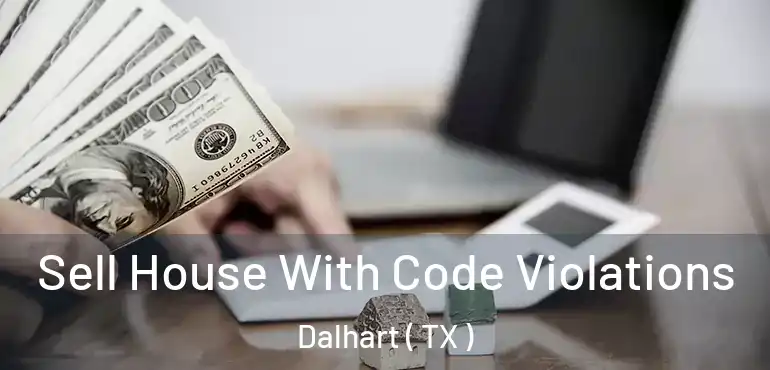  Sell House With Code Violations Dalhart ( TX )