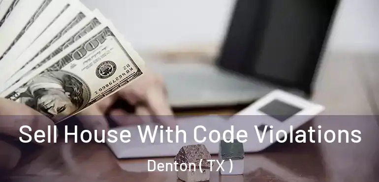 Sell House With Code Violations Denton ( TX )