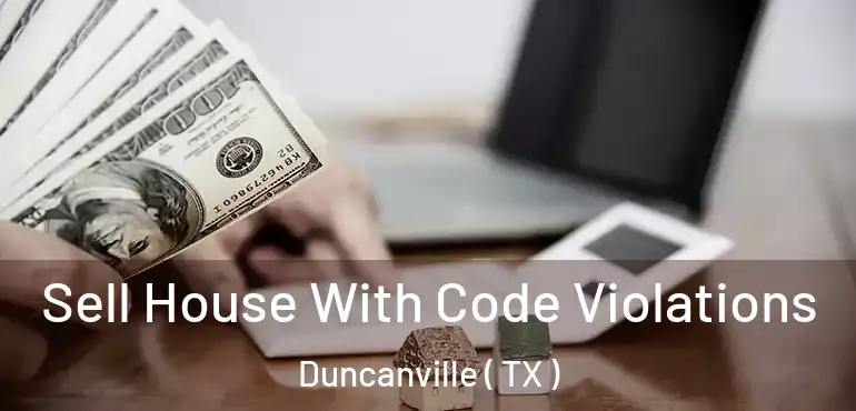  Sell House With Code Violations Duncanville ( TX )