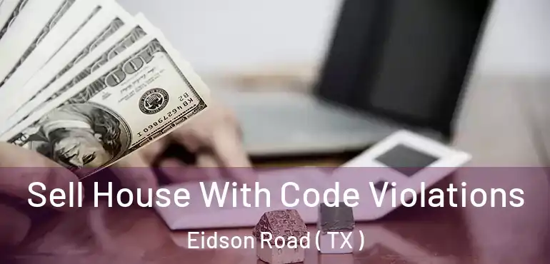  Sell House With Code Violations Eidson Road ( TX )
