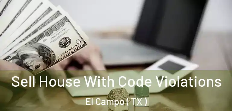  Sell House With Code Violations El Campo ( TX )