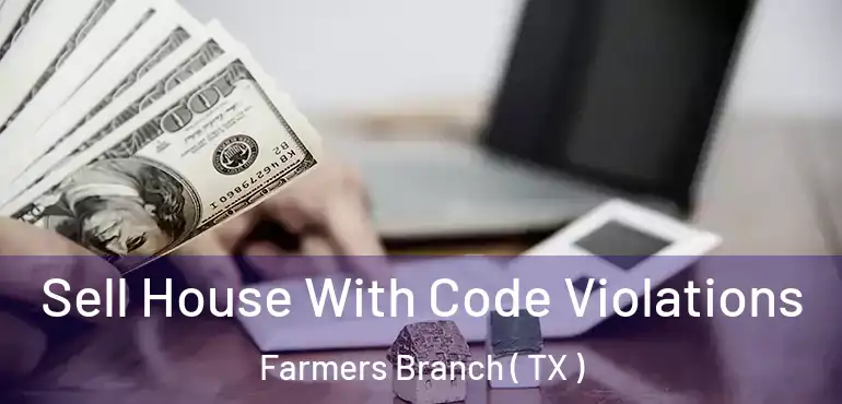  Sell House With Code Violations Farmers Branch ( TX )