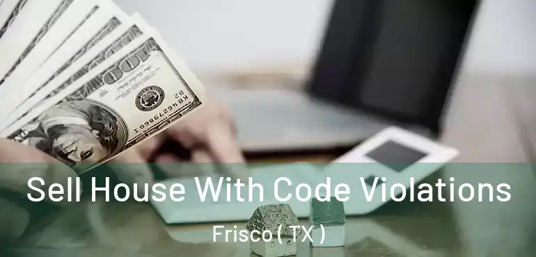  Sell House With Code Violations Frisco ( TX )