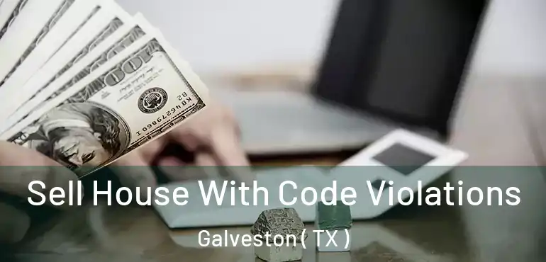  Sell House With Code Violations Galveston ( TX )