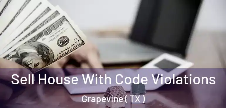  Sell House With Code Violations Grapevine ( TX )