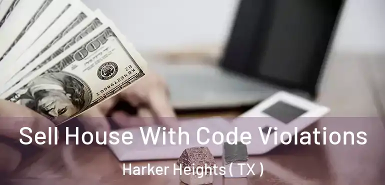  Sell House With Code Violations Harker Heights ( TX )