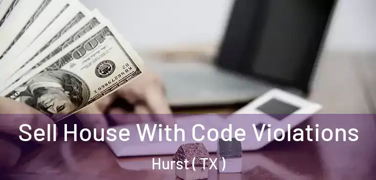  Sell House With Code Violations Hurst ( TX )