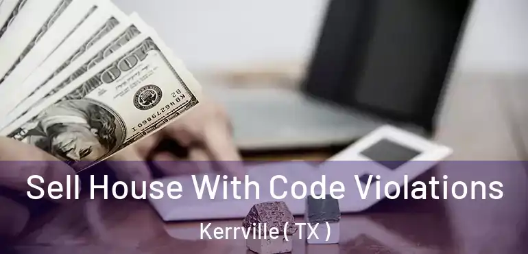  Sell House With Code Violations Kerrville ( TX )