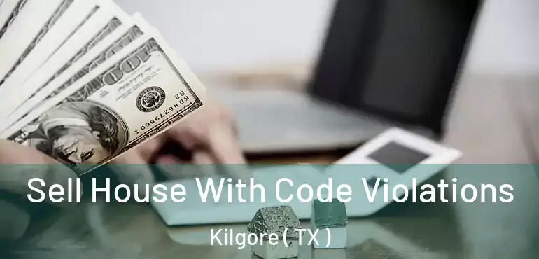  Sell House With Code Violations Kilgore ( TX )