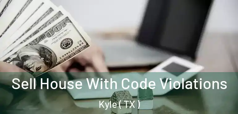  Sell House With Code Violations Kyle ( TX )