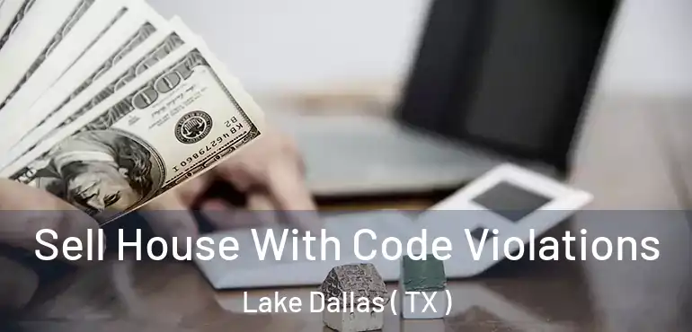  Sell House With Code Violations Lake Dallas ( TX )