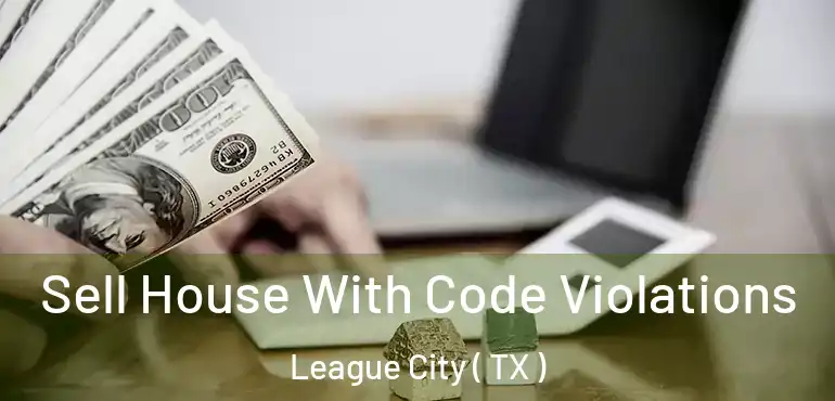  Sell House With Code Violations League City ( TX )