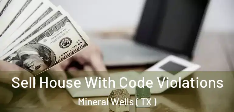 Sell House With Code Violations Mineral Wells ( TX )
