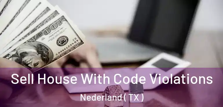  Sell House With Code Violations Nederland ( TX )