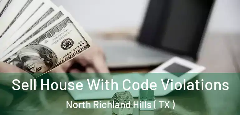  Sell House With Code Violations North Richland Hills ( TX )