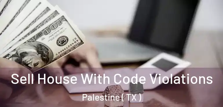  Sell House With Code Violations Palestine ( TX )