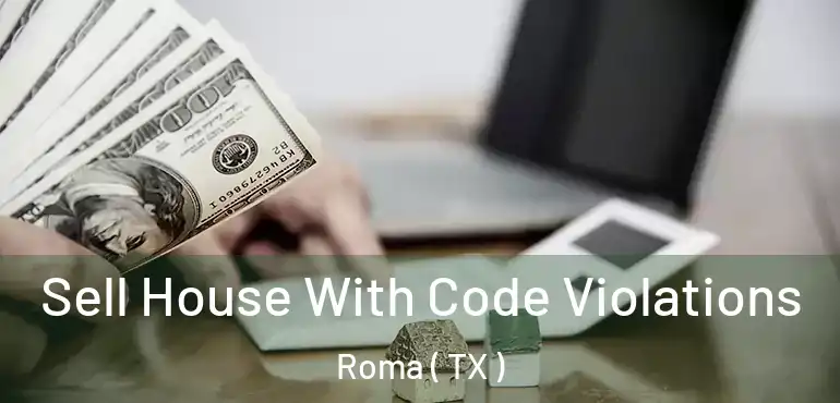  Sell House With Code Violations Roma ( TX )