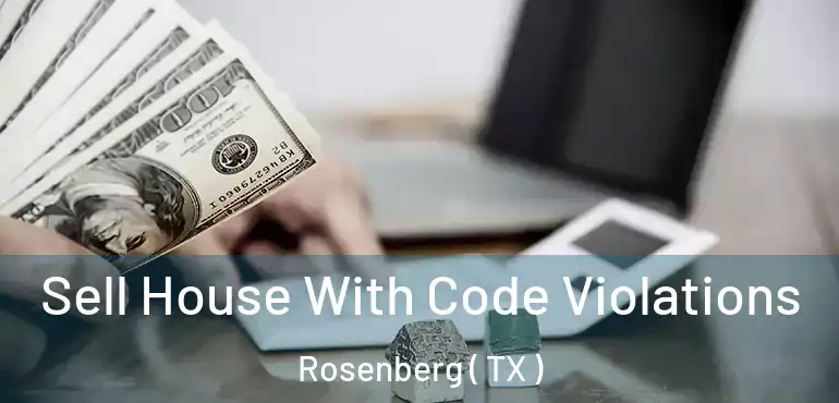  Sell House With Code Violations Rosenberg ( TX )