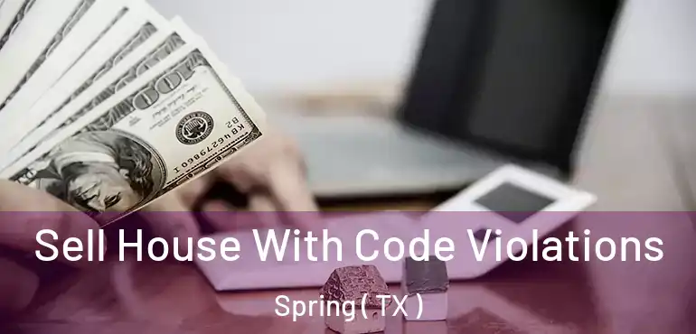  Sell House With Code Violations Spring ( TX )