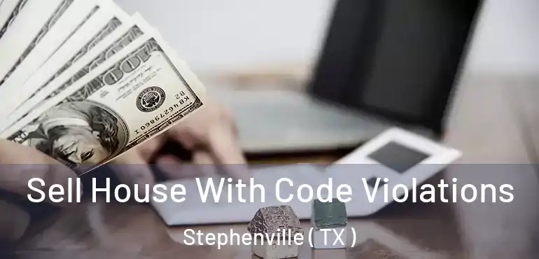 Sell House With Code Violations Stephenville ( TX )