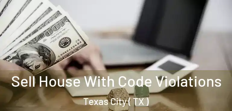  Sell House With Code Violations Texas City ( TX )
