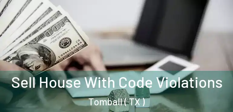  Sell House With Code Violations Tomball ( TX )