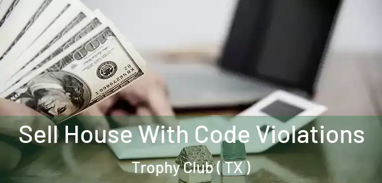  Sell House With Code Violations Trophy Club ( TX )