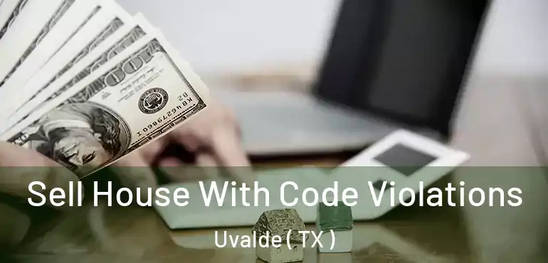  Sell House With Code Violations Uvalde ( TX )