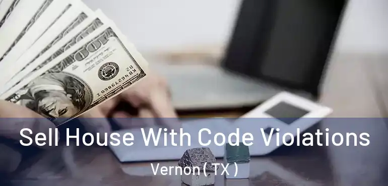  Sell House With Code Violations Vernon ( TX )