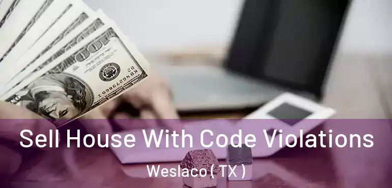  Sell House With Code Violations Weslaco ( TX )