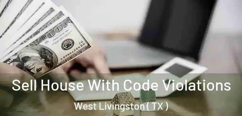  Sell House With Code Violations West Livingston ( TX )