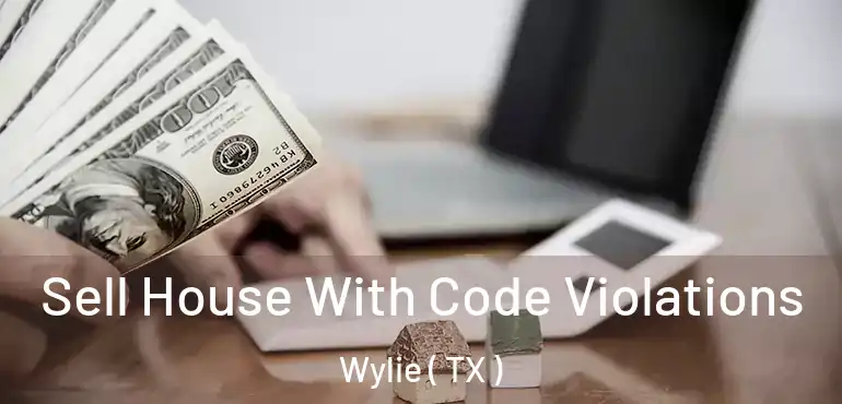  Sell House With Code Violations Wylie ( TX )