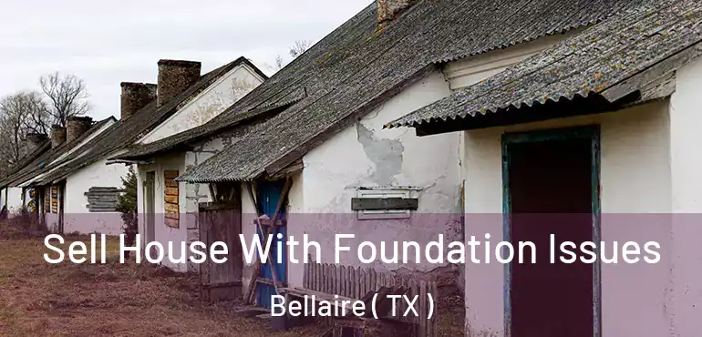  Sell House With Foundation Issues Bellaire ( TX )