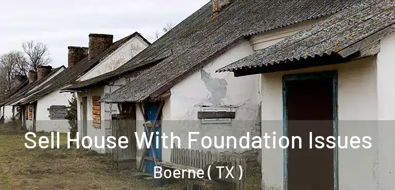  Sell House With Foundation Issues Boerne ( TX )