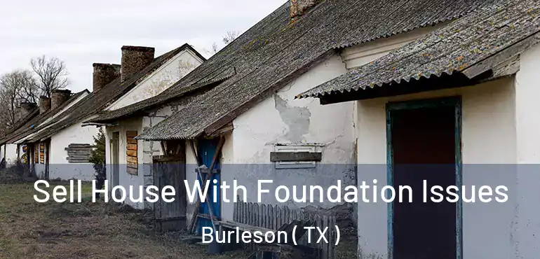 Sell House With Foundation Issues Burleson ( TX )