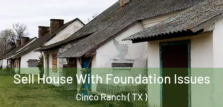  Sell House With Foundation Issues Cinco Ranch ( TX )