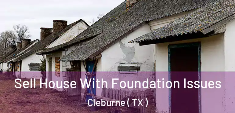 Sell House With Foundation Issues Cleburne ( TX )