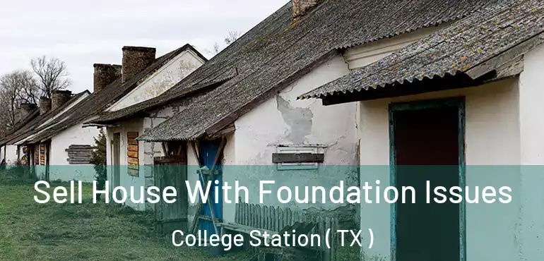  Sell House With Foundation Issues College Station ( TX )